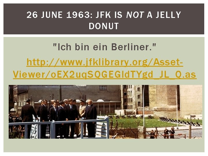 26 JUNE 1963: JFK IS NOT A JELLY DONUT "Ich bin ein Berliner. "