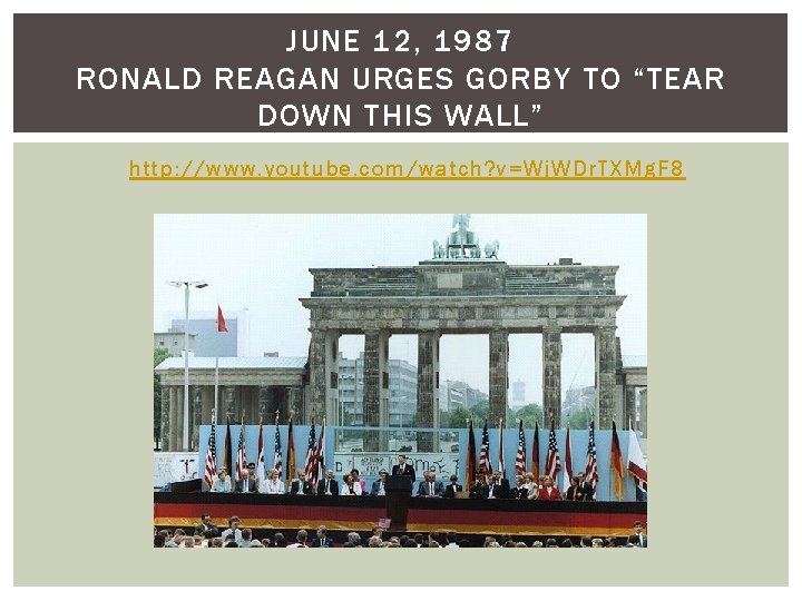 JUNE 12, 1987 RONALD REAGAN URGES GORBY TO “TEAR DOWN THIS WALL” http: //www.