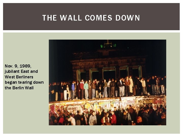 THE WALL COMES DOWN Nov. 9, 1989, jubilant East and West Berliners began tearing