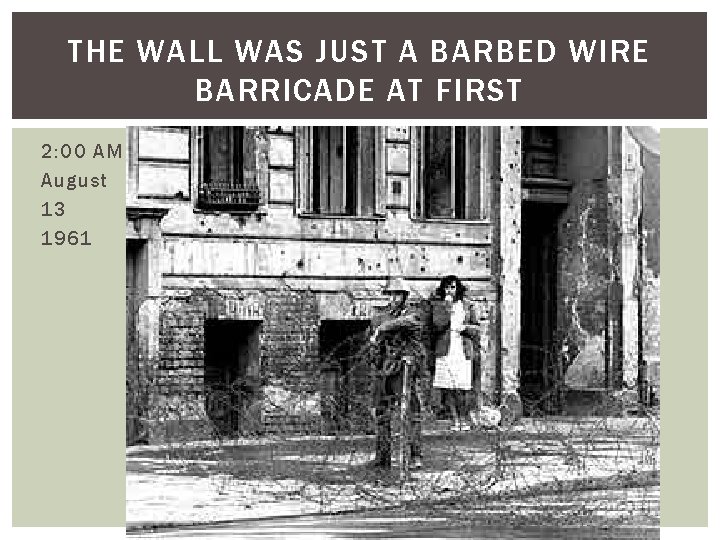 THE WALL WAS JUST A BARBED WIRE BARRICADE AT FIRST 2: 00 AM August