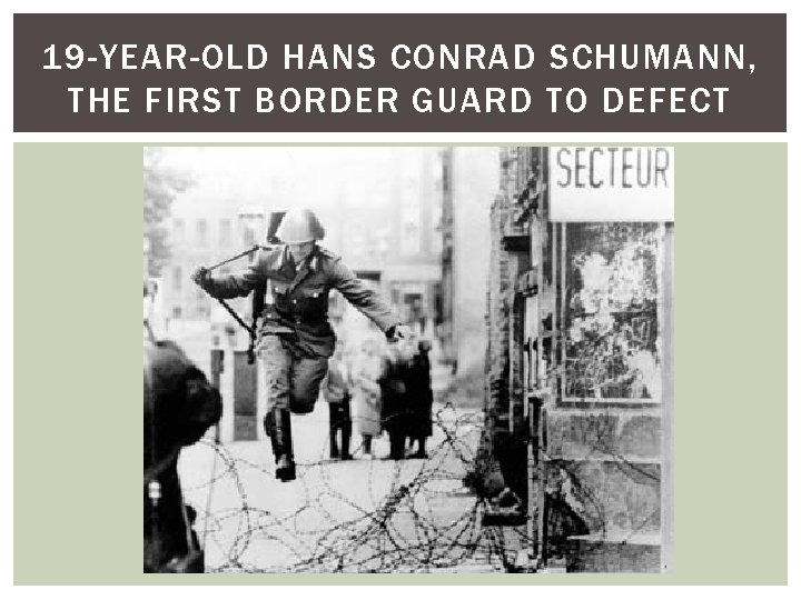 19 -YEAR-OLD HANS CONRAD SCHUMANN, THE FIRST BORDER GUARD TO DEFECT 