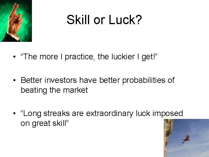 Skill or Luck? • “The more I practice, the luckier I get!” • Better
