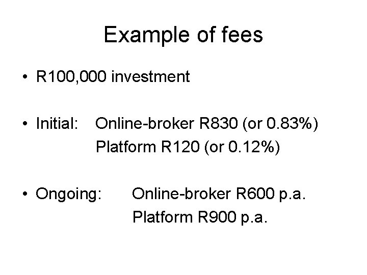 Example of fees • R 100, 000 investment • Initial: Online-broker R 830 (or