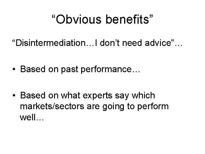 “Obvious benefits” “Disintermediation…I don’t need advice”… • Based on past performance… • Based on