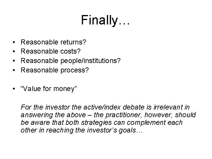 Finally… • • Reasonable returns? Reasonable costs? Reasonable people/institutions? Reasonable process? • “Value for