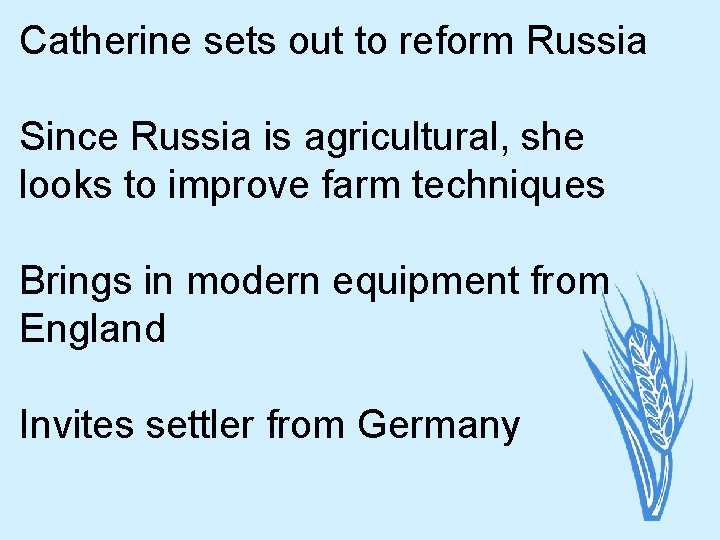 Catherine sets out to reform Russia Since Russia is agricultural, she looks to improve