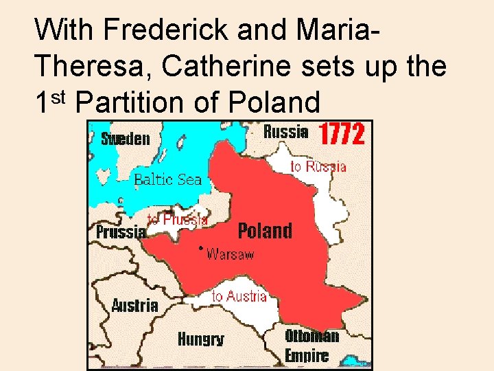 With Frederick and Maria. Theresa, Catherine sets up the 1 st Partition of Poland