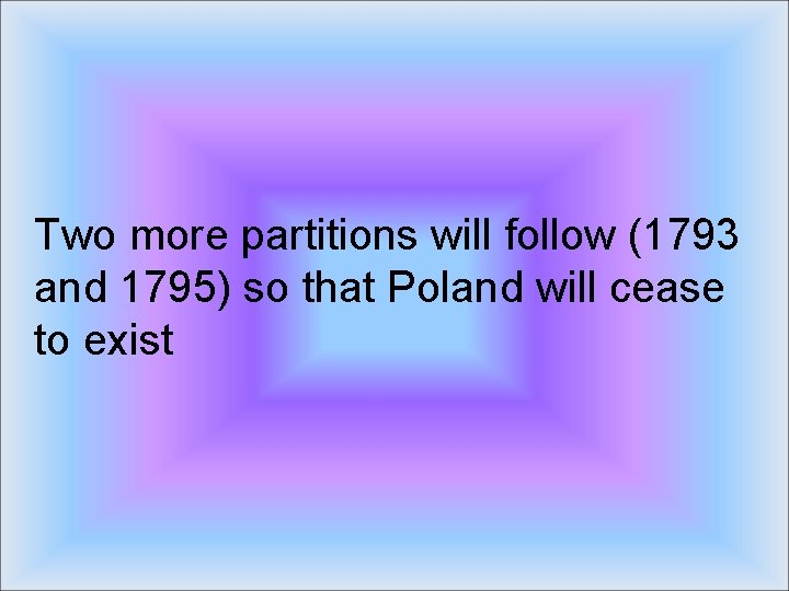 Two more partitions will follow (1793 and 1795) so that Poland will cease to