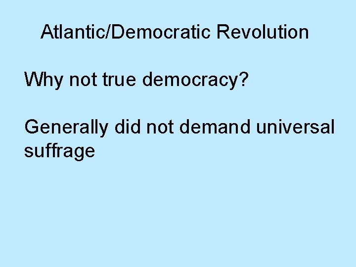 Atlantic/Democratic Revolution Why not true democracy? Generally did not demand universal suffrage 