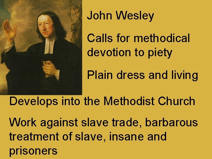 John Wesley Calls for methodical devotion to piety Plain dress and living Develops into