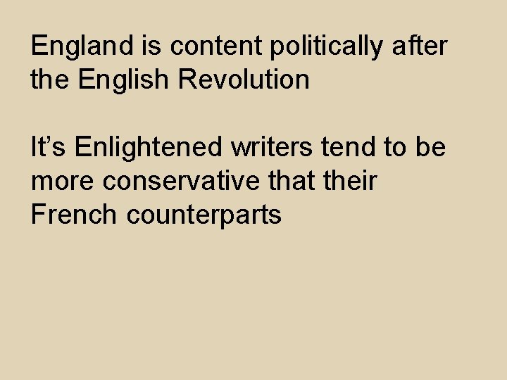 England is content politically after the English Revolution It’s Enlightened writers tend to be