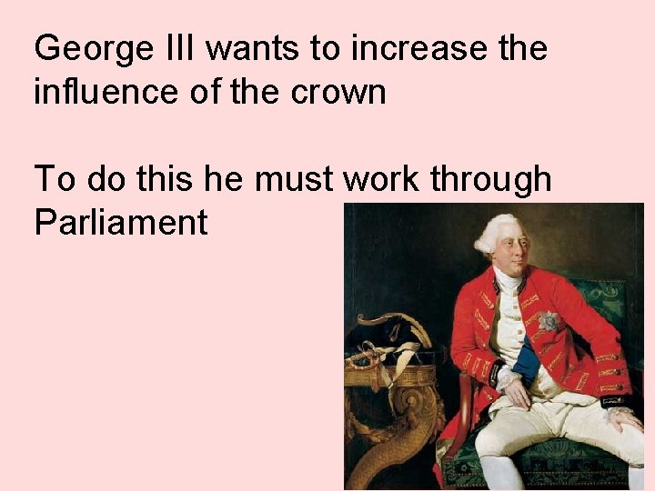 George III wants to increase the influence of the crown To do this he