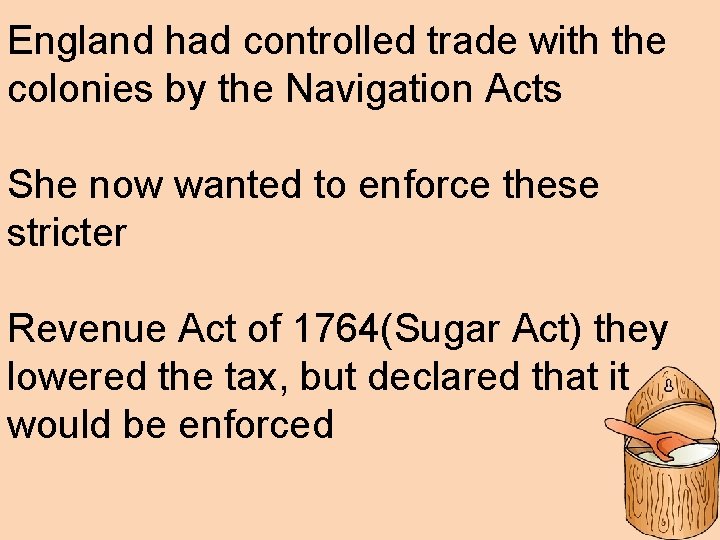 England had controlled trade with the colonies by the Navigation Acts She now wanted