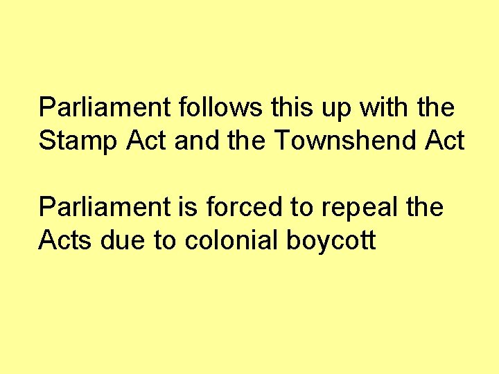 Parliament follows this up with the Stamp Act and the Townshend Act Parliament is