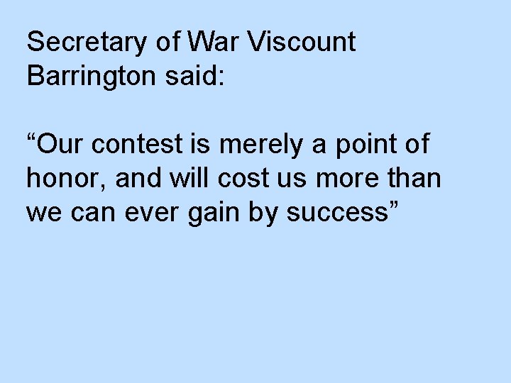 Secretary of War Viscount Barrington said: “Our contest is merely a point of honor,