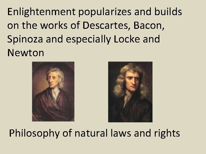 Enlightenment popularizes and builds on the works of Descartes, Bacon, Spinoza and especially Locke