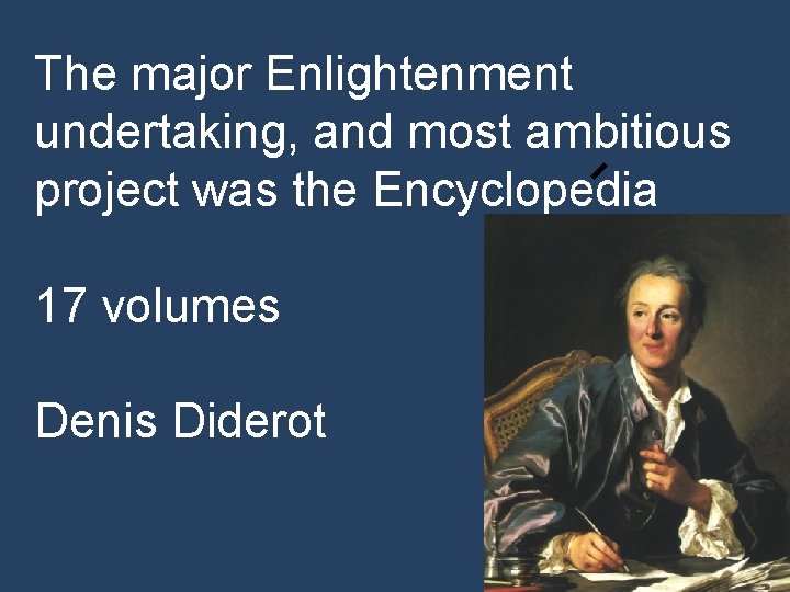 The major Enlightenment undertaking, and most ambitious project was the Encyclopedia 17 volumes Denis