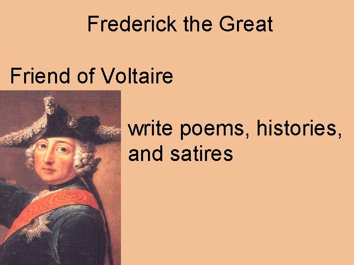 Frederick the Great Friend of Voltaire write poems, histories, and satires 