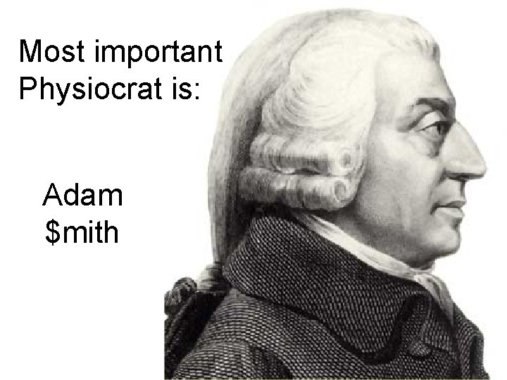 Most important Physiocrat is: Adam $mith 