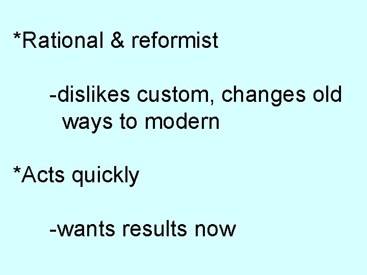 *Rational & reformist -dislikes custom, changes old ways to modern *Acts quickly -wants results