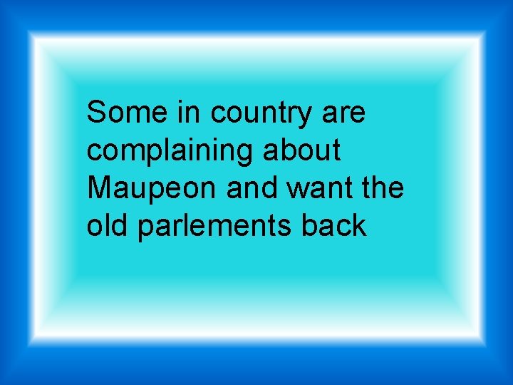 Some in country are complaining about Maupeon and want the old parlements back 