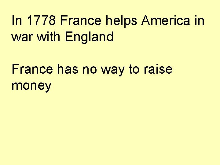 In 1778 France helps America in war with England France has no way to