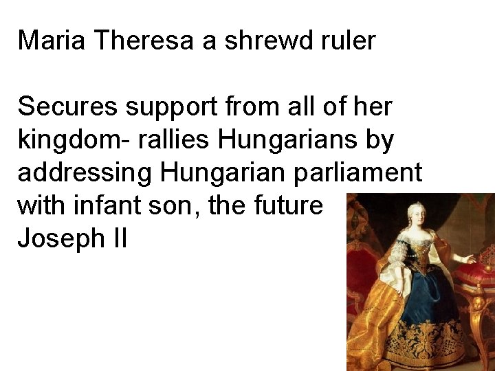 Maria Theresa a shrewd ruler Secures support from all of her kingdom- rallies Hungarians