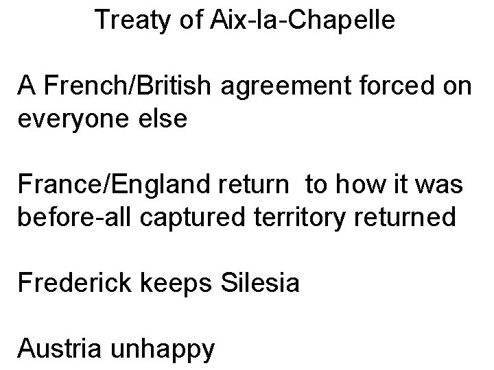 Treaty of Aix-la-Chapelle A French/British agreement forced on everyone else France/England return to how