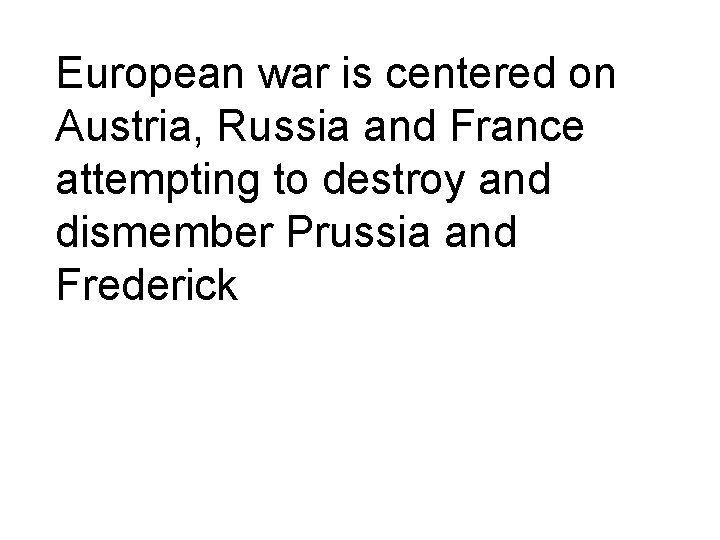 European war is centered on Austria, Russia and France attempting to destroy and dismember