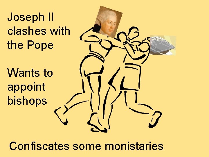 Joseph II clashes with the Pope Wants to appoint bishops Confiscates some monistaries 