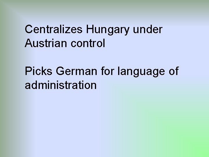 Centralizes Hungary under Austrian control Picks German for language of administration 