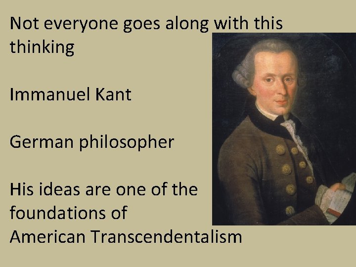Not everyone goes along with this thinking Immanuel Kant German philosopher His ideas are