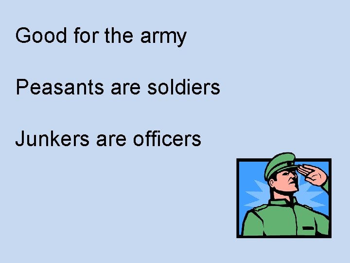 Good for the army Peasants are soldiers Junkers are officers 
