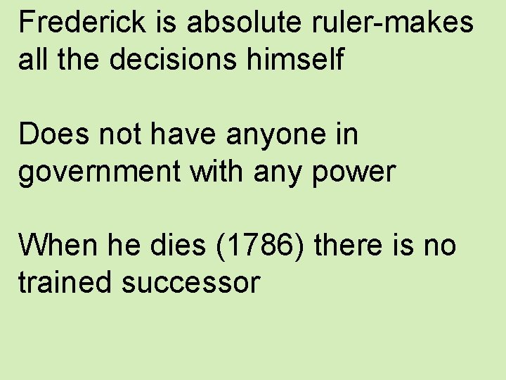 Frederick is absolute ruler-makes all the decisions himself Does not have anyone in government