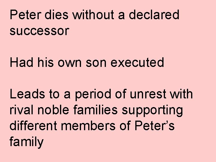 Peter dies without a declared successor Had his own son executed Leads to a