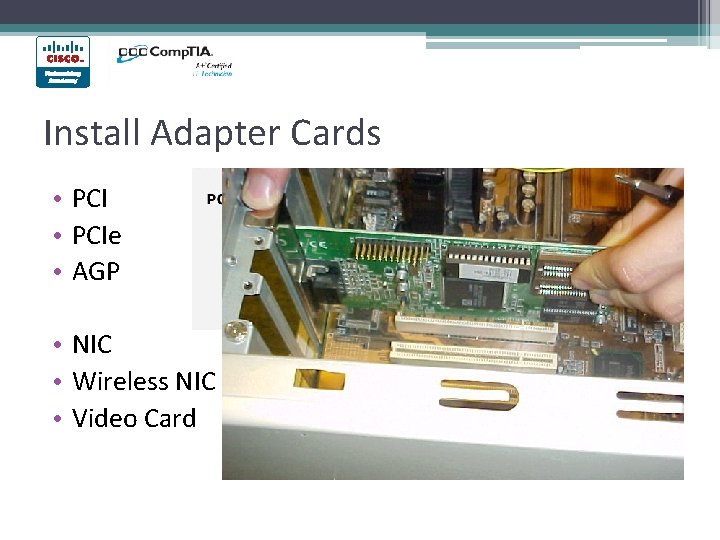 Install Adapter Cards • PCIe • AGP • NIC • Wireless NIC • Video