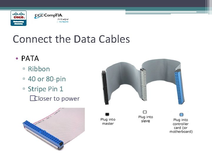 Connect the Data Cables • PATA ▫ Ribbon ▫ 40 or 80 -pin ▫