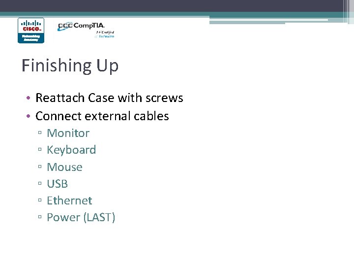 Finishing Up • Reattach Case with screws • Connect external cables ▫ ▫ ▫