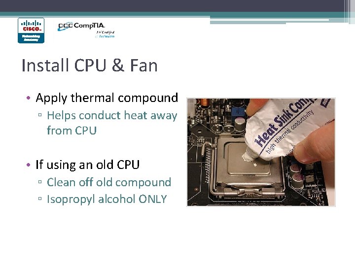 Install CPU & Fan • Apply thermal compound ▫ Helps conduct heat away from