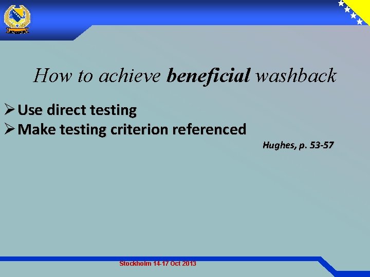 How to achieve beneficial washback Ø Use direct testing Ø Make testing criterion referenced