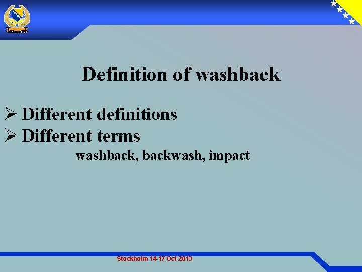 Definition of washback Ø Different definitions Ø Different terms washback, backwash, impact Stockholm 14