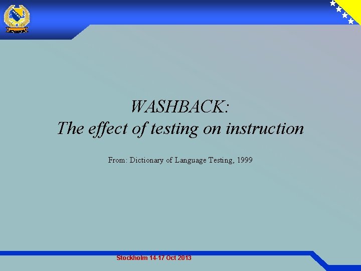 WASHBACK: The effect of testing on instruction From: Dictionary of Language Testing, 1999 Stockholm