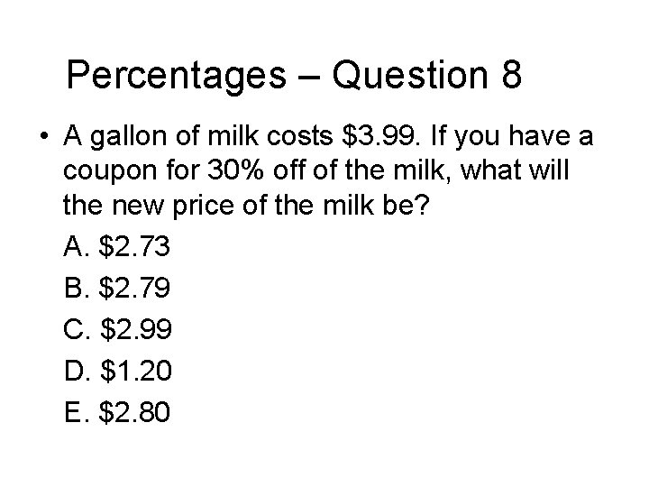 Percentages – Question 8 • A gallon of milk costs $3. 99. If you