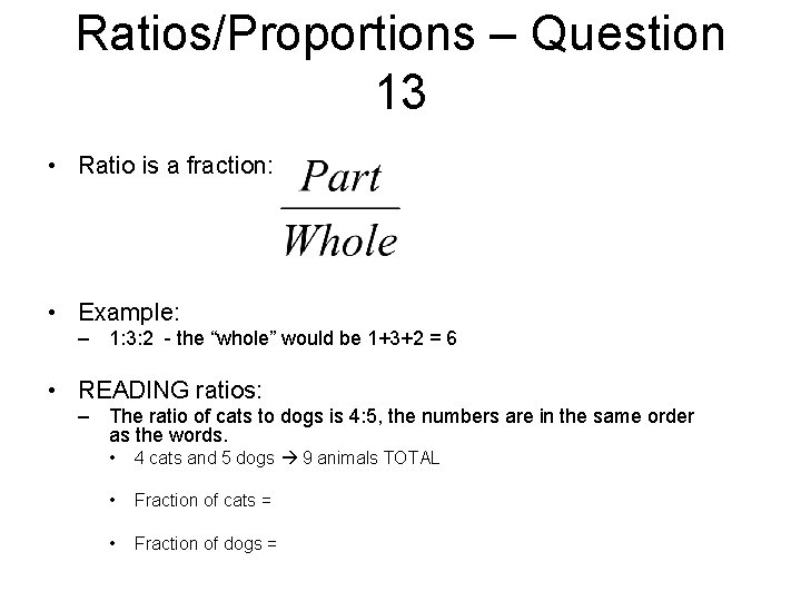Ratios/Proportions – Question 13 • Ratio is a fraction: • Example: – 1: 3: