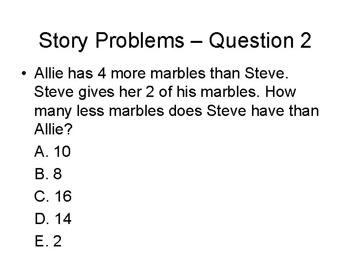 Story Problems – Question 2 • Allie has 4 more marbles than Steve gives