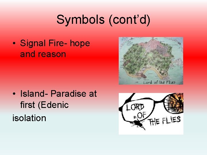 Symbols (cont’d) • Signal Fire- hope and reason • Island- Paradise at first (Edenic