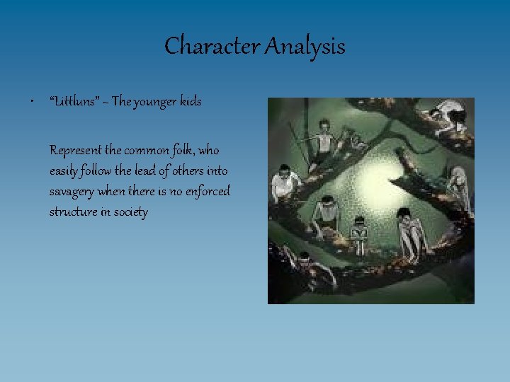 Character Analysis • “Littluns” ~ The younger kids Represent the common folk, who easily