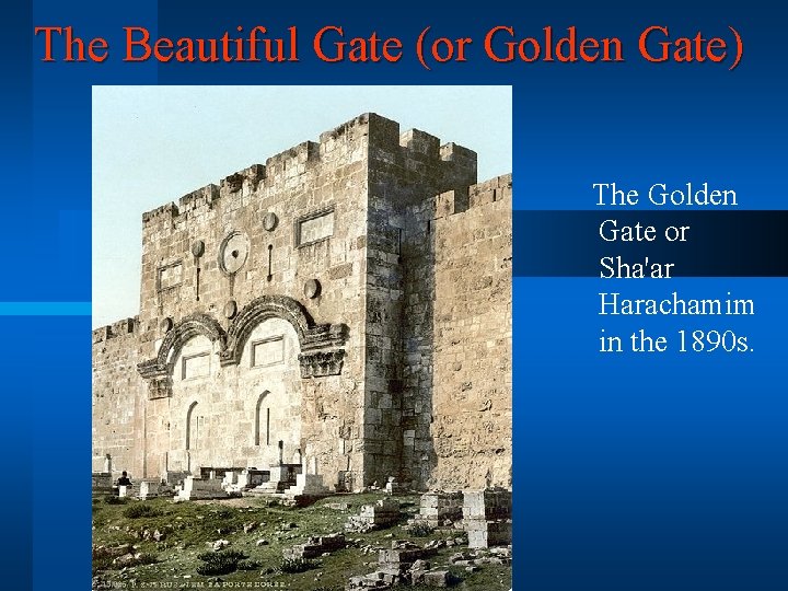 The Beautiful Gate (or Golden Gate) The Golden Gate or Sha'ar Harachamim in the