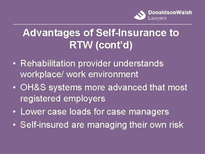 Advantages of Self-Insurance to RTW (cont’d) • Rehabilitation provider understands workplace/ work environment •