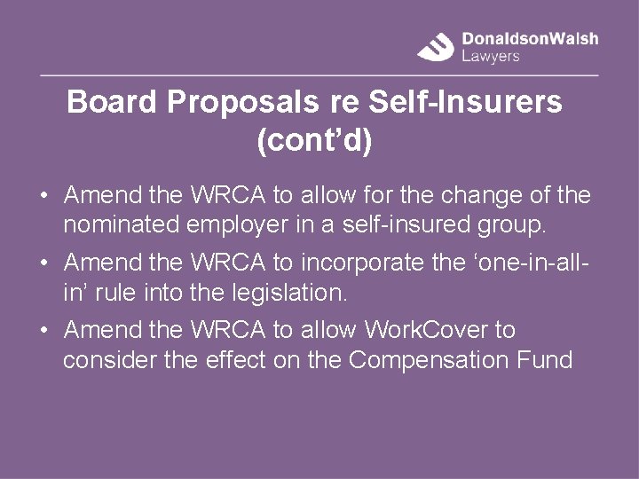 Board Proposals re Self-Insurers (cont’d) • Amend the WRCA to allow for the change